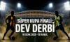 Süper Kupa’da Dev Derbi: Galatasaray ve Fenerbahçe Finalde Karşı Karşıya!